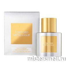 Высокого качества Tom Ford - Metallique, 50 ml