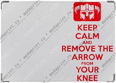 KEEP CALM AND REMOVE THE ARROW FROM YOUR KNEE
